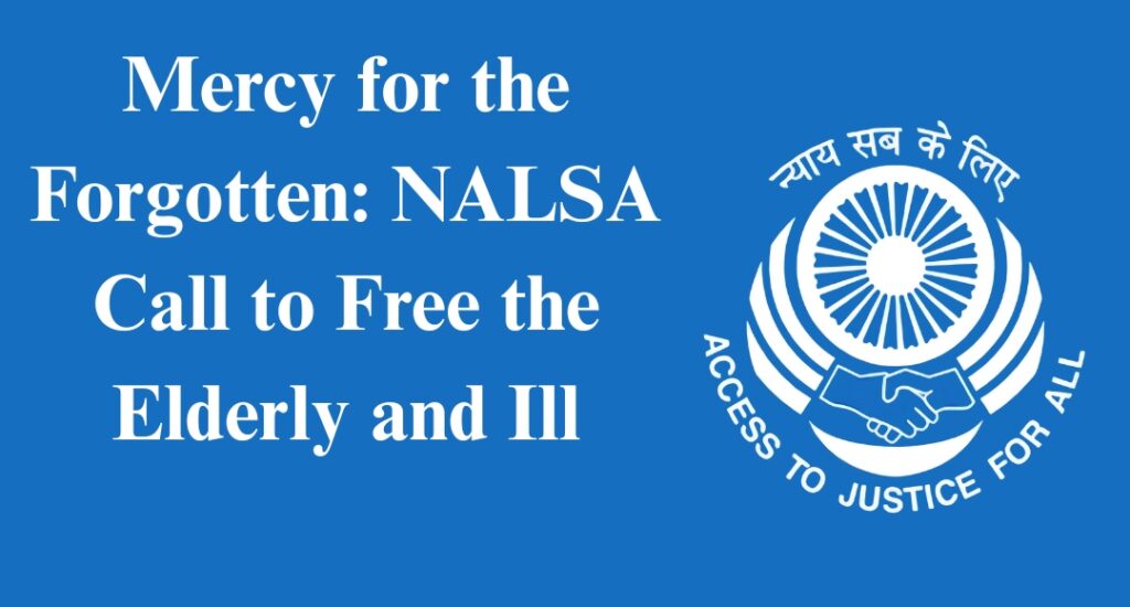 Mercy for the Forgotten: NALSA Call to Free the Elderly and Ill