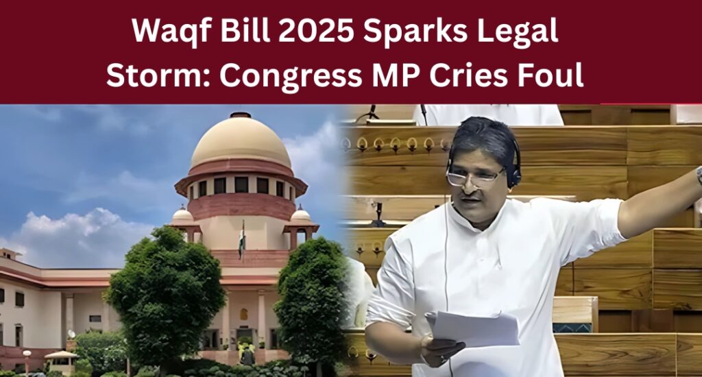 Waqf Bill 2025 Sparks Legal Storm: Congress MP Cries Foul