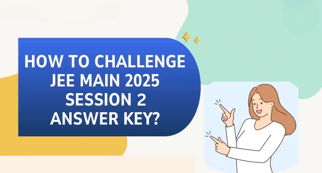 Don’t Miss Out, Last Day to Challenge JEE Mains 2025 Answer Key