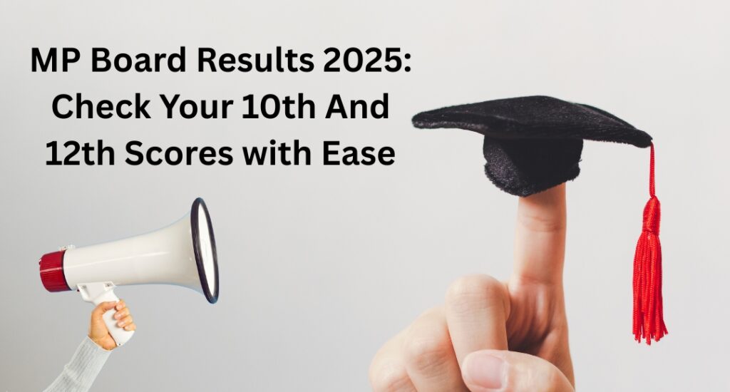 MP Board Results 2025: Check Your 10th And 12th Scores with Ease