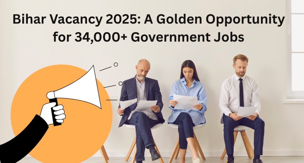 Bihar Vacancy 2025: A Golden Opportunity for 34,000+ Government Jobs