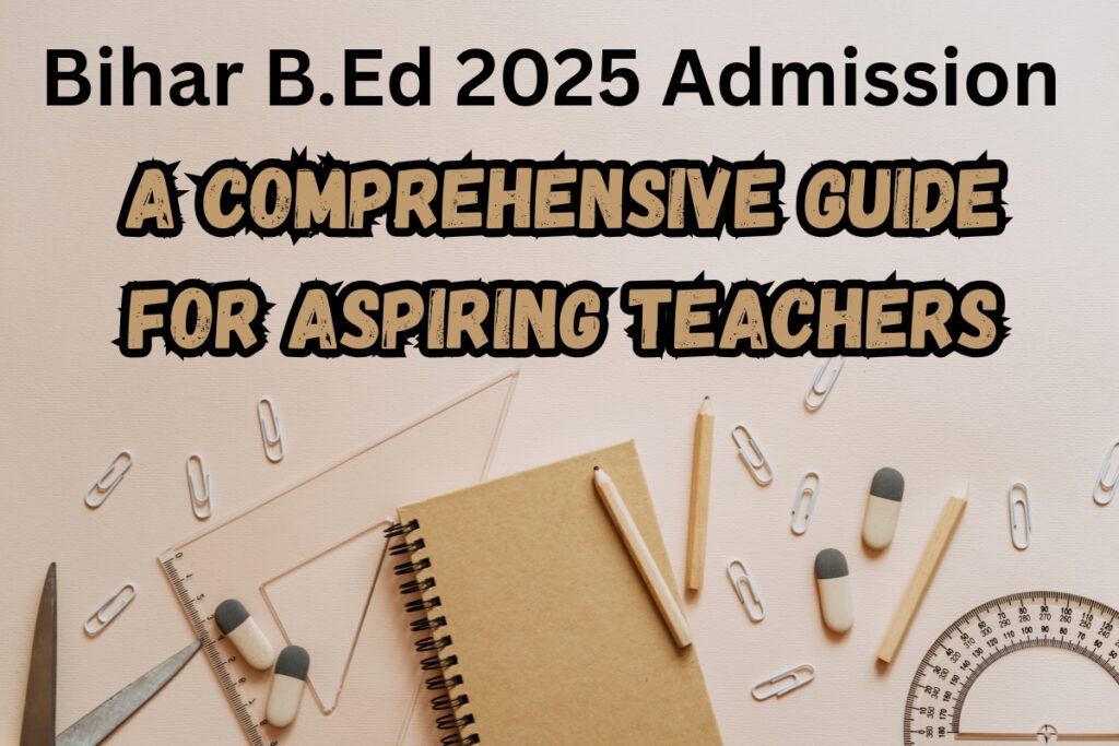 Bihar B.Ed 2025 Admission: A Comprehensive Guide for Aspiring Teachers