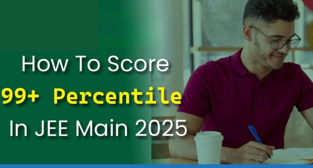 JEE Main 2025: Unlocking the Secrets to a 99 Percentile Score