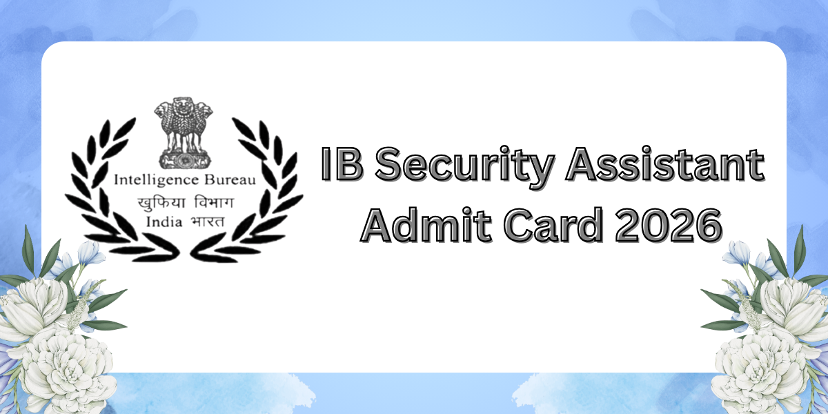 IB Security Assistant Admit Card 2026