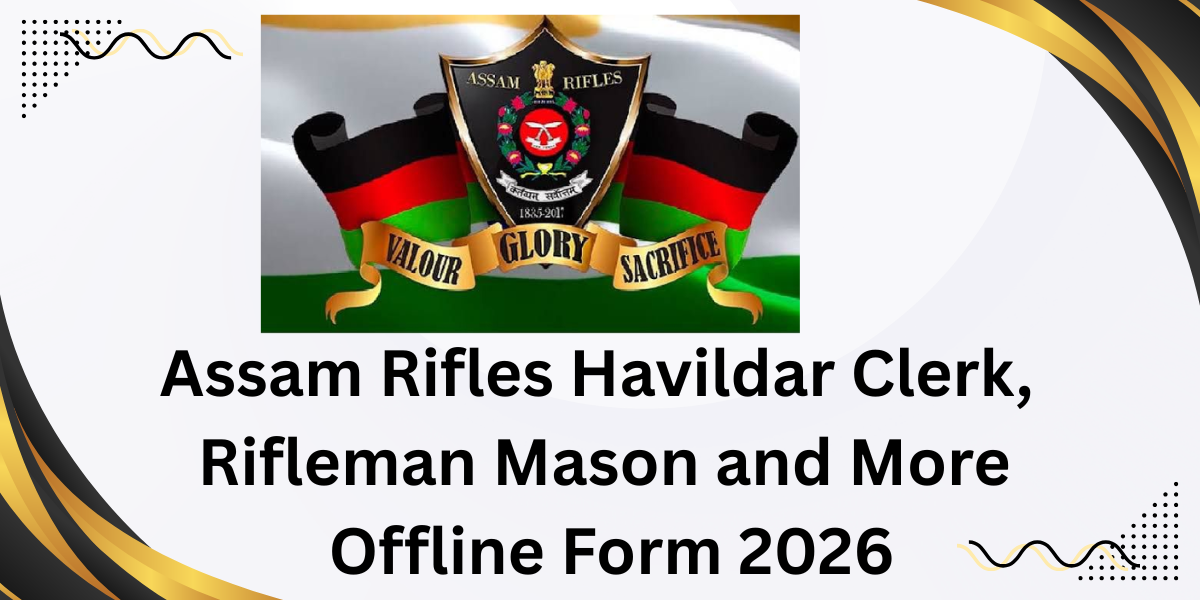 ASSAM Rifles Havildar Clerk, Rifleman Mason and More Offline Form 2026