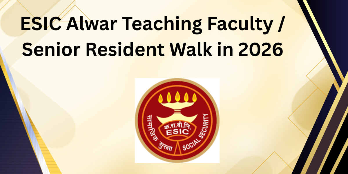 ESIC Alwar Teaching Faculty / Senior Resident Walk In 2026
