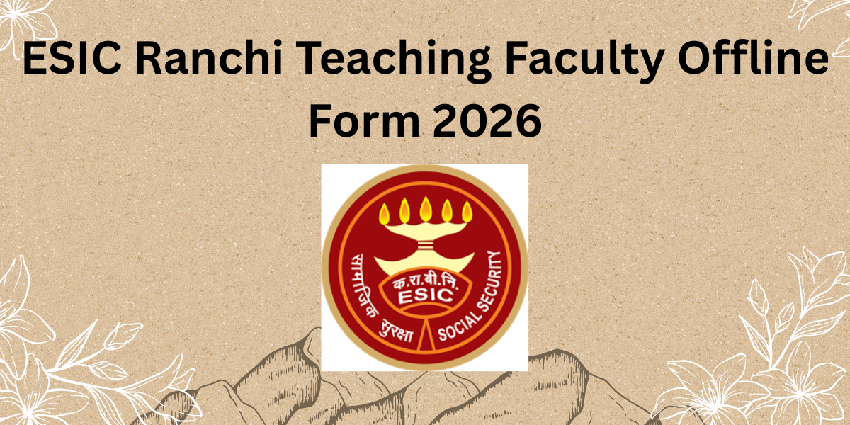 ESIC Ranchi Teaching Faculty Offline Form 2026 