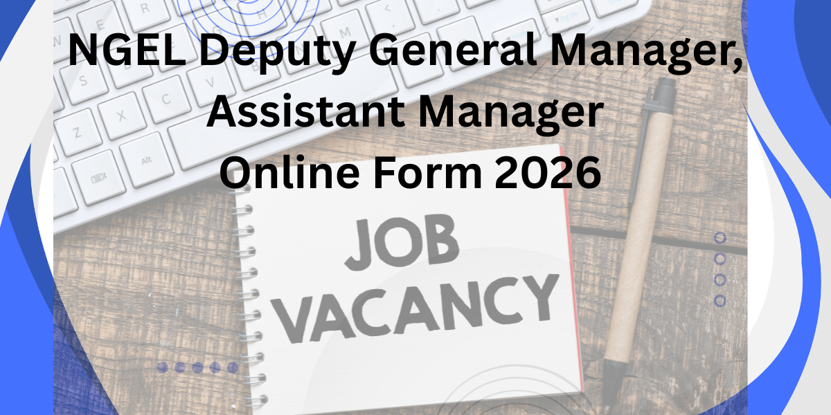 NGEL Deputy General Manager, Assistant Manager Online Form 2026