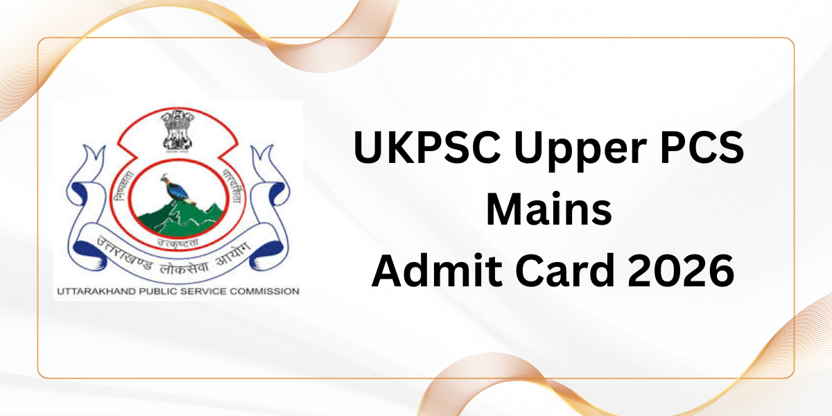 UKPSC Upper PCS Mains Admit Card 2026