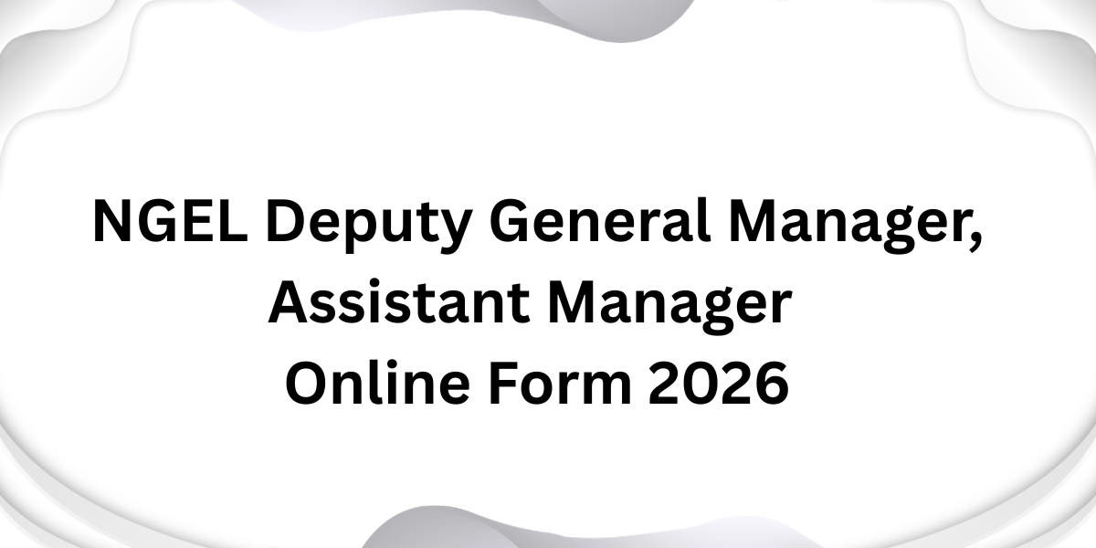 NGEL Deputy General Manager, Assistant Manager Online Form 2026