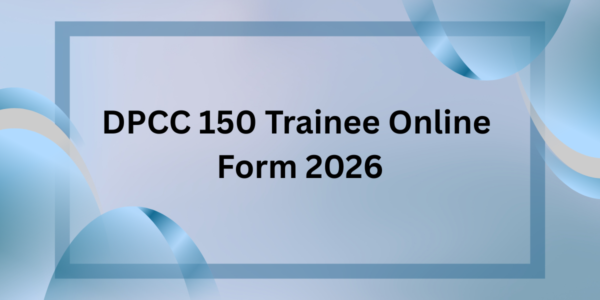 DPCC 150 Trainee Online Form 2026