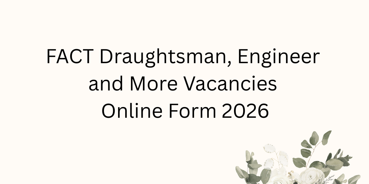 FACT Draughtsman, Engineer and More Vacancies Online Form 2026