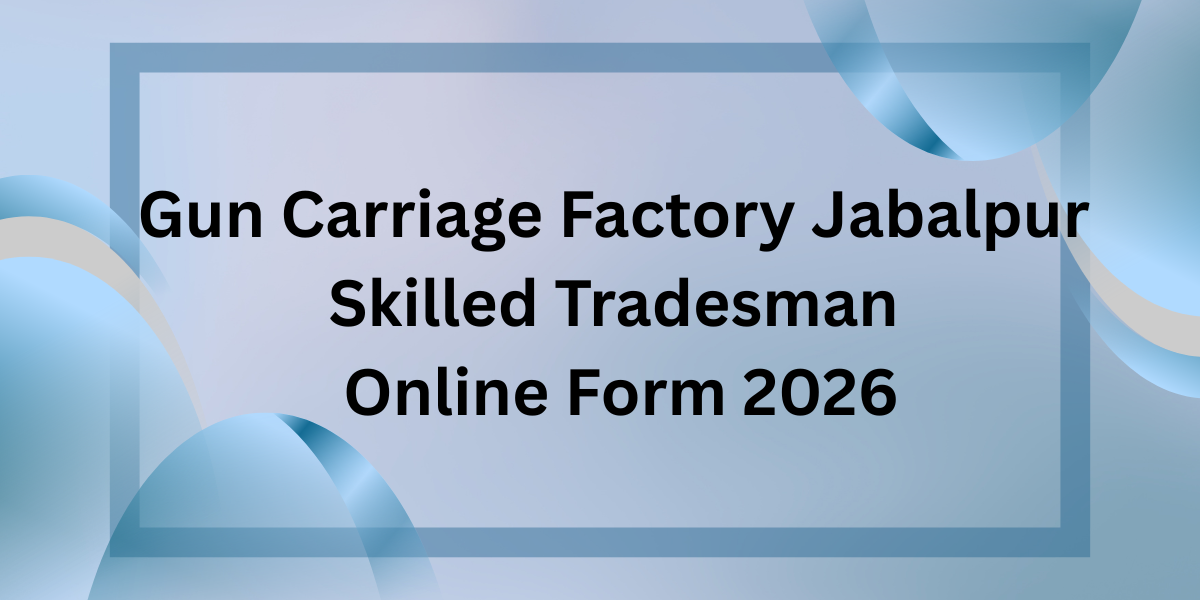 Gun Carriage Factory Jabalpur Skilled Tradesman Online Form 2026
