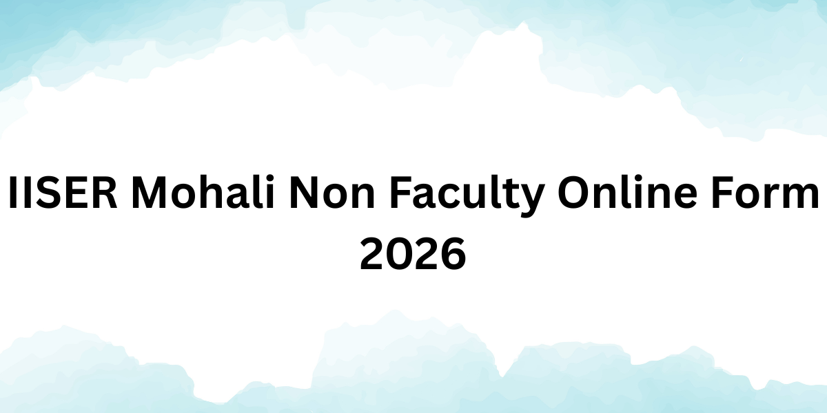 IISER Mohali Non Faculty Online Form 2026