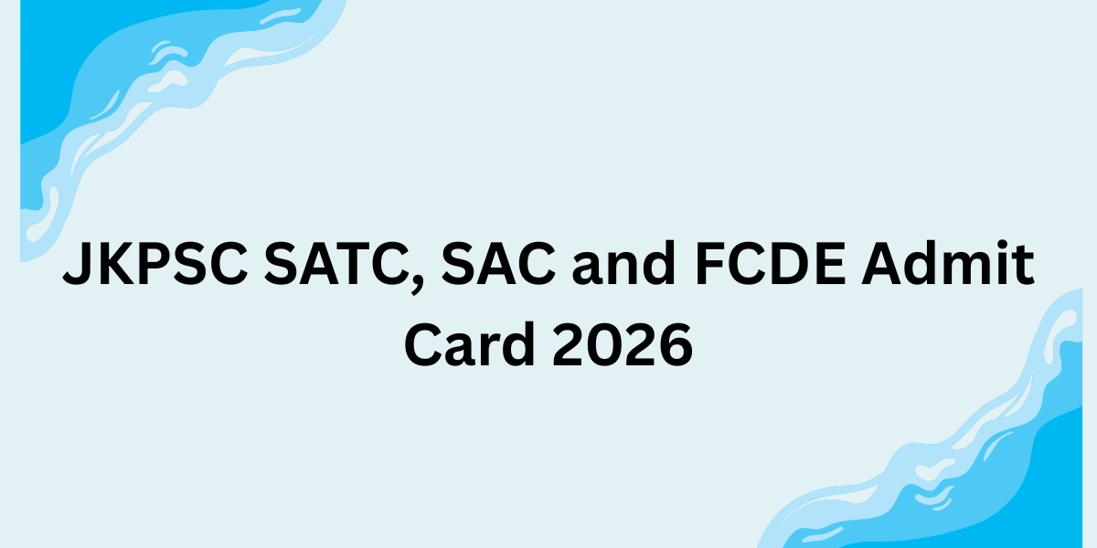JKPSC SATC, SAC and FCDE Admit Card 2026