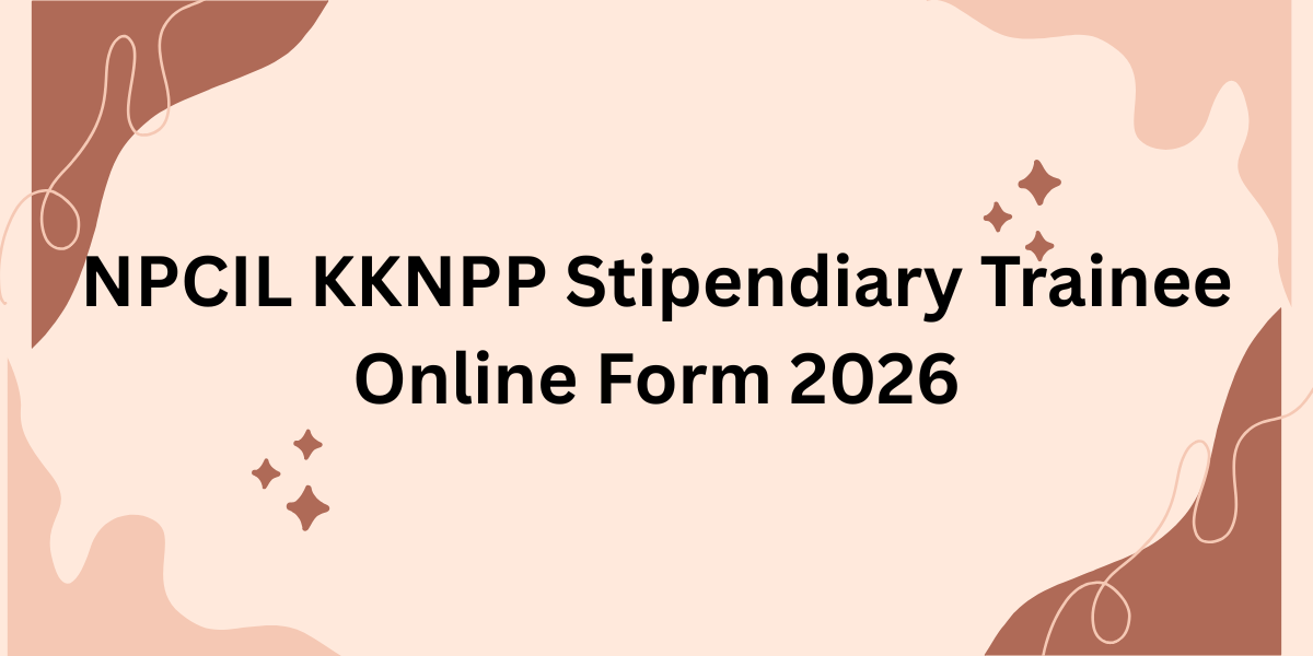 NPCIL KKNPP Stipendiary Trainee Online Form 2026: