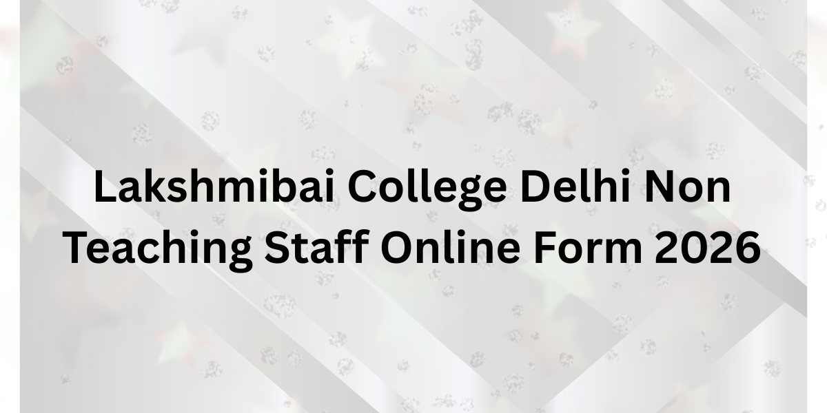 Lakshmibai College Delhi Non Teaching Staff Online Form 2026