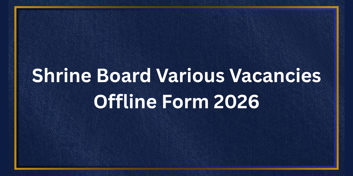 Shrine Board Various Vacancies Offline Form 2026
