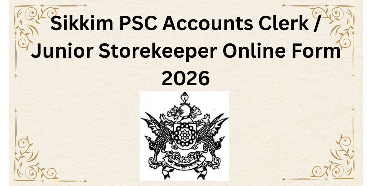 Sikkim PSC Accounts Clerk / Junior Storekeeper Online Form 2026