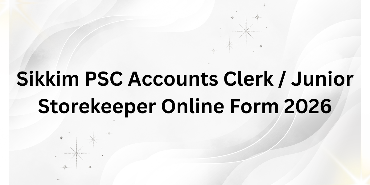 Sikkim PSC Accounts Clerk / Junior Storekeeper Online Form 2026