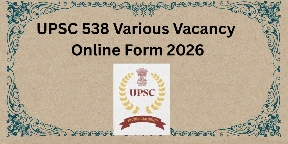 UPSC 538 Various Vacancy Online Form 2026