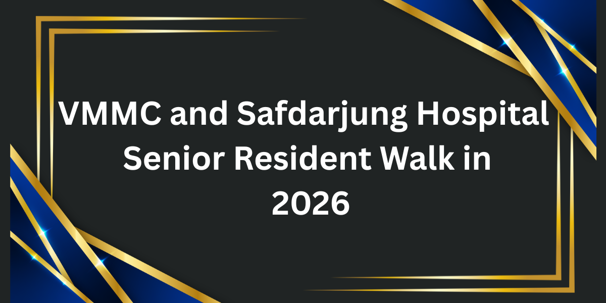 VMMC and Safdarjung Hospital Senior Resident Walk in 2026