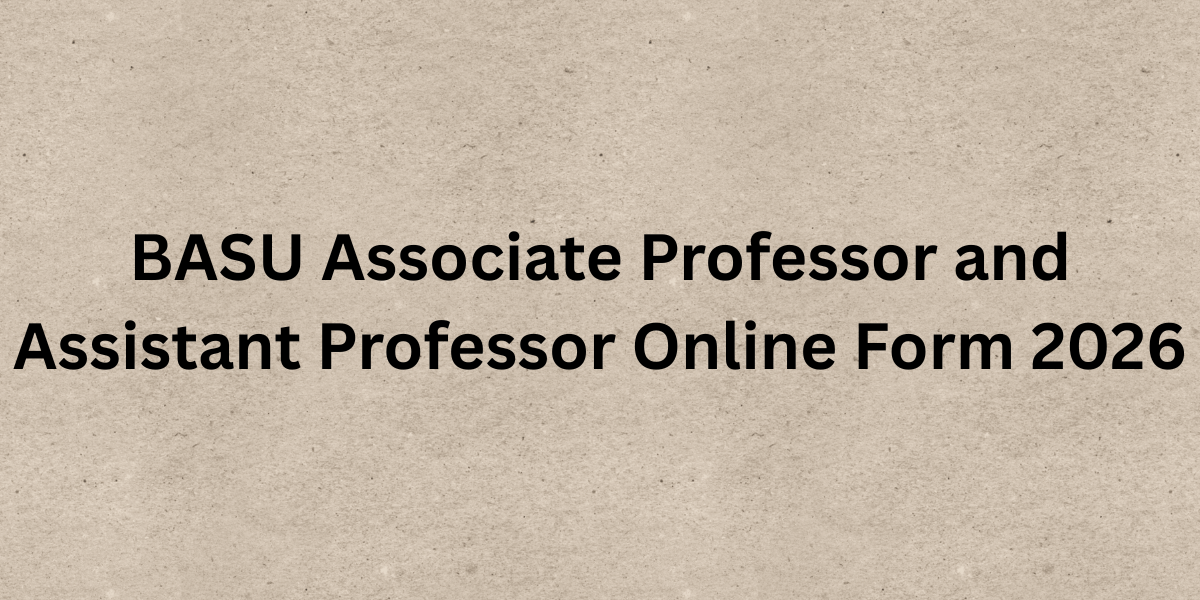 BASU Associate Professor and Assistant Professor Online Form 2026