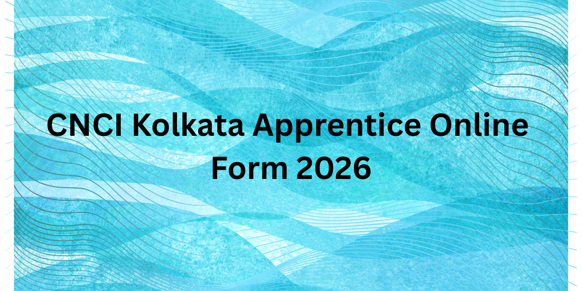 CNCI Kolkata Apprentice Online Form 2026