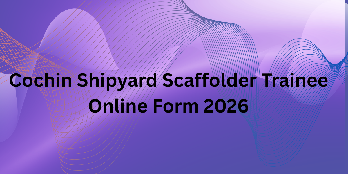 Cochin Shipyard Scaffolder Trainee Online Form 2026