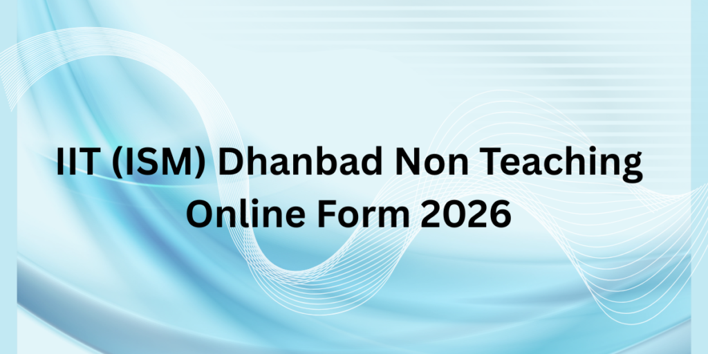 IIT (ISM) Dhanbad Non Teaching Online Form 2026