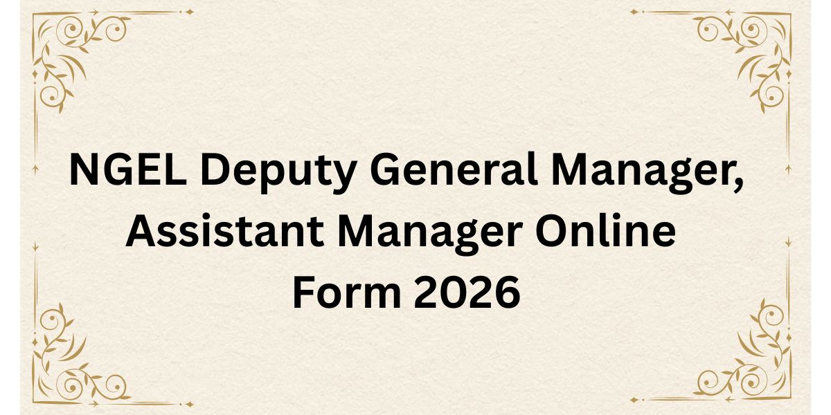 NGEL Deputy General Manager, Assistant Manager Online Form 2026